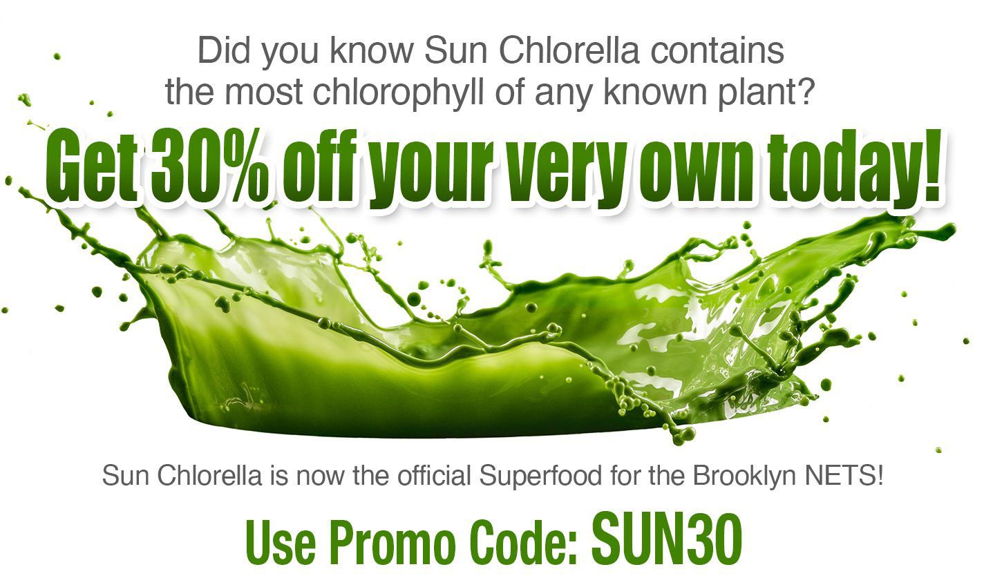 Did you know Sun Chlorella contains the most chlorophyll of any known plant?  Get 30% off your very own today! Sun Chlorella is now the official Superfood of the Brooklyn NETS!