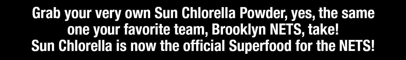 Grab your very own Sun Chlorella Powder, yes, the same one your favorite team, Brooklyn NETS, take! Sun Chlorella is now the official Superfood of the NETS!